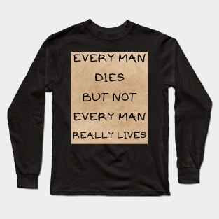 Every man dies not every man lives Long Sleeve T-Shirt